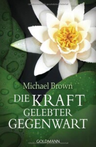 Michael Brown - Die Kraft gelebter Gegenwart Buchcover