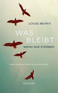 Louise Brown - Was bleibt, wenn wir sterben: Erfahrungen einer Trauerrednerin Buchcover