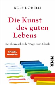 Rolf Dobelli - Die Kunst des guten Lebens: 52 überraschende Wege zum Glück Buchcover