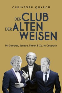 Christoph Quarch - Der Club der alten Weisen: Mit Sokrates, Seneca, Platon & Co. im Gespräch Buchcover