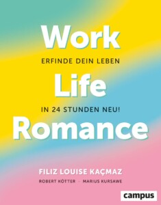 Filiz Louise Kacmaz - Work Life Romance: Erfinde dein Leben in 24 Stunden neu! Buchcover