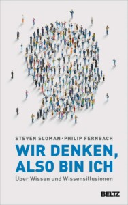 Steven Sloman & Philip Fernbach - Wir denken, also bin ich: Über Wissen und Wissensillusionen Buchcover