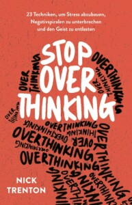 Nick Trenton - Stop Overthinking: 23 Techniken, um Stress abzubauen, Negativspiralen zu unterbreche und den Geist zu entlasten Buchcover