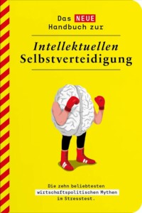 Agenda Austria - Das neue Handbuch zur intellektuellen Selbstverteidigung. Zehn beliebte wirtschaftspolitische Mythen im Stresstest